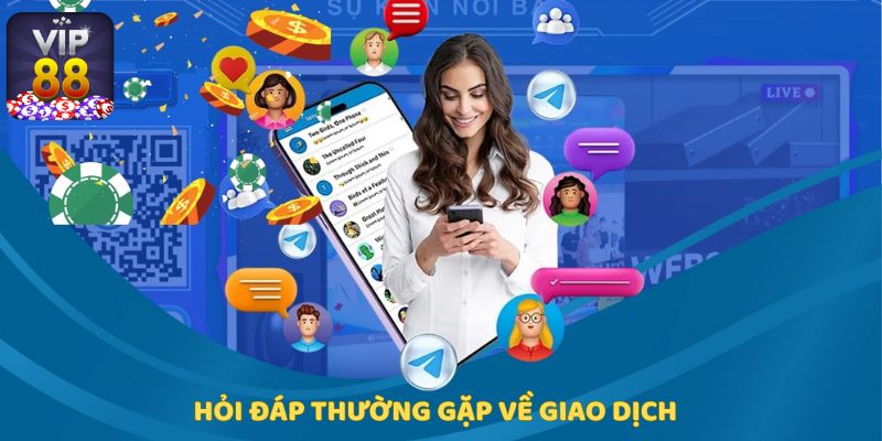 Hỏi đáp thường gặp về giao dịch tại Vip88