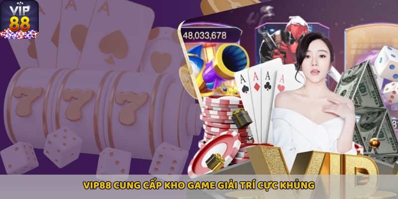 Vip88 cung cấp kho game giải trí cực khủng